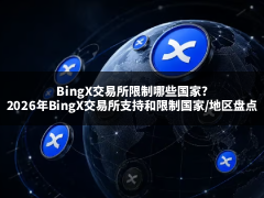 BingX交易所限制哪些国家?2026年BingX交易所支持和限制国家/地区盘点