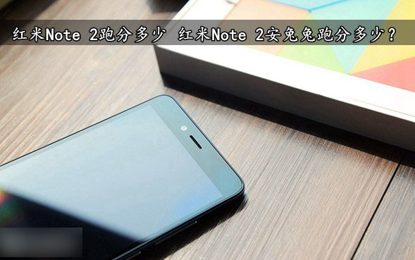 紅米Note 2跑分多少 紅米Note 2安兔兔跑分多少？