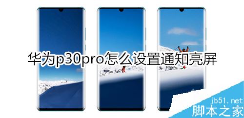 華為p30 pro通知亮屏怎么設(shè)置？華為p30 pro通知亮屏設(shè)置方法