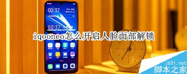 iqoo neo怎么開啟面部解鎖？iqoo neo面部解鎖設置方法