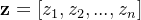 \mathbf{z} = [z_1, z_2, ..., z_n]