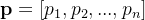 \mathbf{p} = [p_1, p_2, ..., p_n]