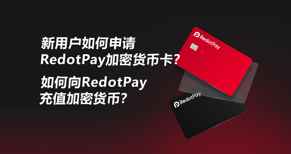 新用户如何申请RedotPay加密货币卡?如何向RedotPay充值加密货币?