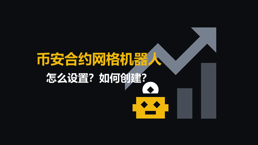 币安合约网格机器人怎么设置?如何创建?2026年赚钱教程