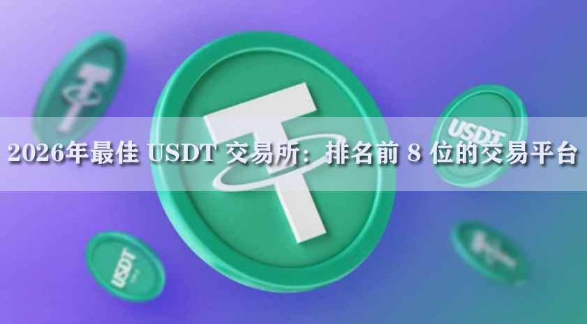 2026年最佳 USDT 交易所：排名前 8 位的交易平臺