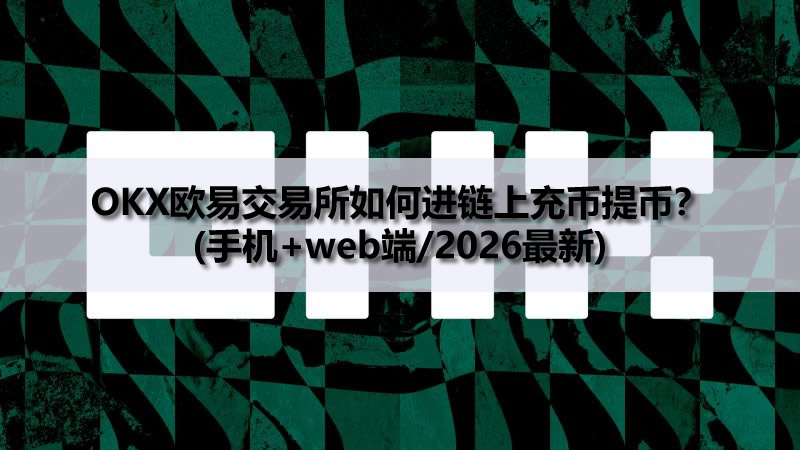 OKX歐易交易所如何進(jìn)鏈上充幣提幣？(手機(jī)+web端/2026最新)