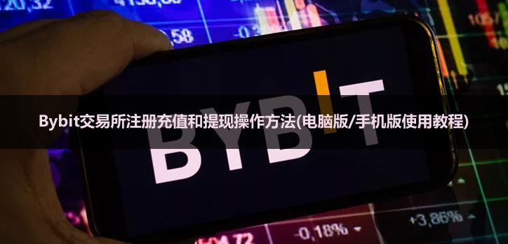 Bybit交易所注冊充值和提現(xiàn)操作方法(電腦版/手機版使用教程)