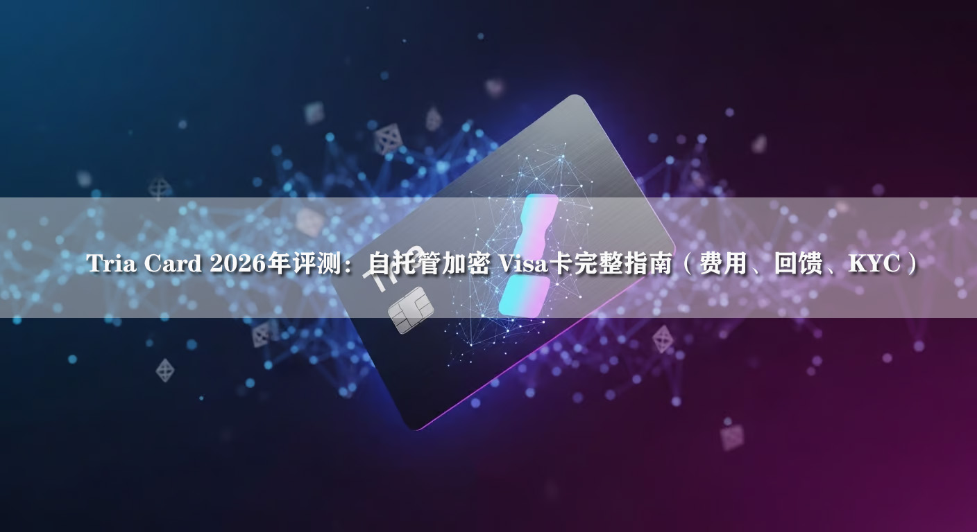 Tria Card 2026年評測：自托管加密 Visa卡完整指南（費用、回饋、KYC）