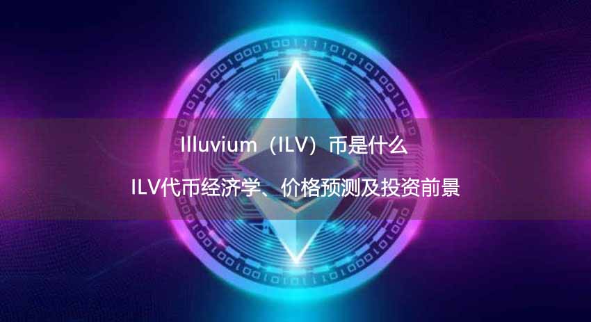 Illuvium(ILV)币是什么?ILV代币经济学、价格预测及投资前景