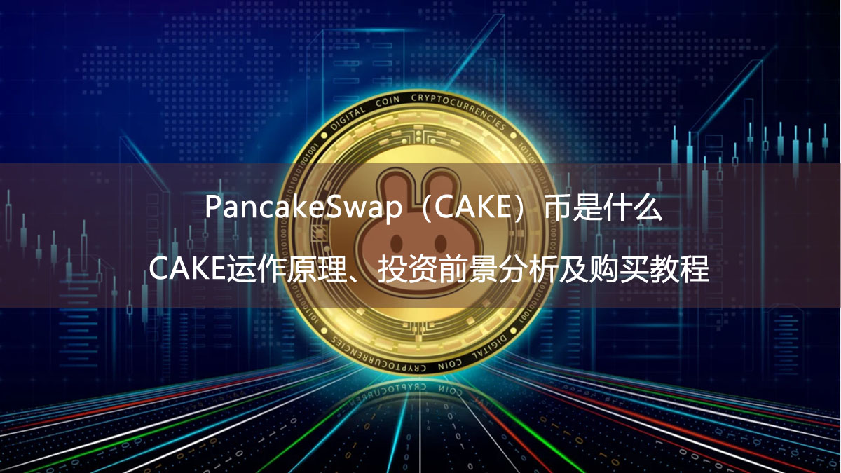 PancakeSwap（CAKE）幣是什么？CAKE運(yùn)作原理、投資前景分析及購(gòu)買(mǎi)教程