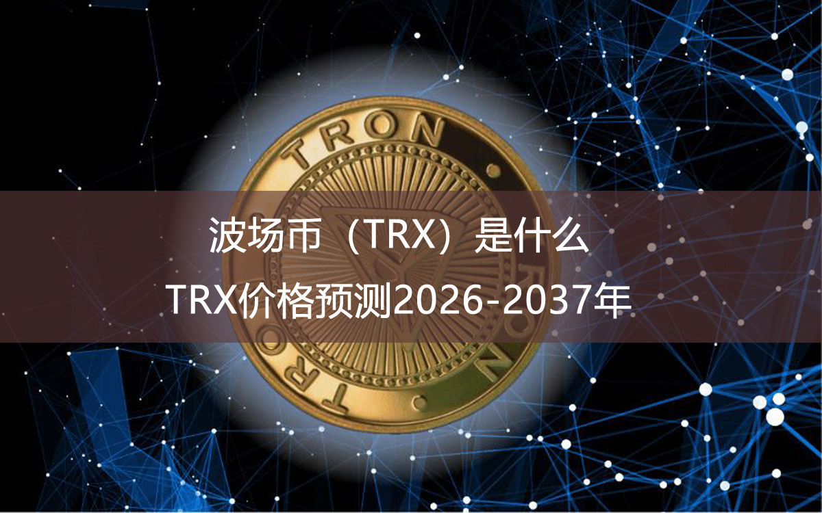 波場(chǎng)幣（TRX）是什么？值得投資嗎？TRX價(jià)格預(yù)測(cè)2026-2037年