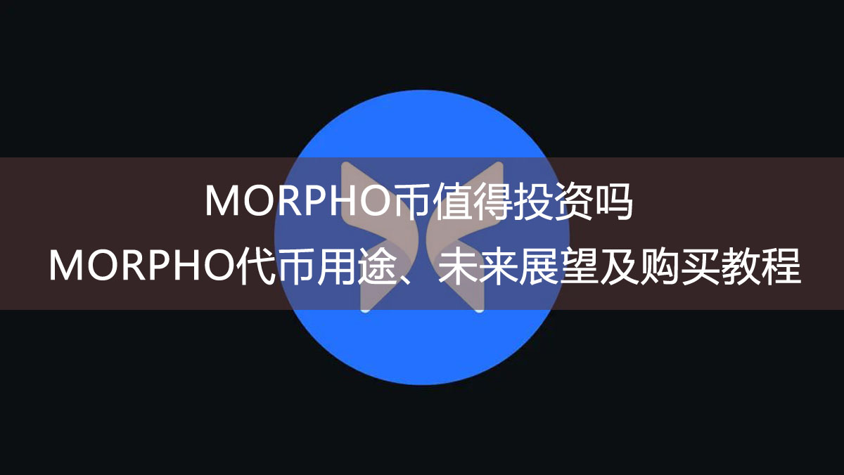 MORPHO币值得投资吗?MORPHO代币用途、未来展望及购买教程