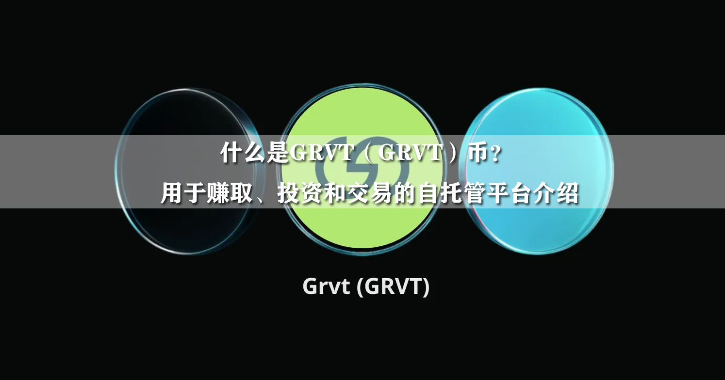 什么是GRVT（GRVT）幣？用于賺取、投資和交易的自托管平臺介紹