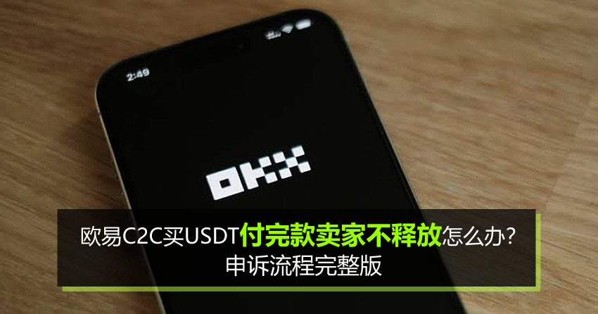 欧易C2C买USDT付完款卖家不释放怎么办?申诉流程完整版