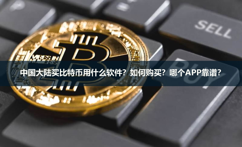 中国大陆买比特币用什么软件?如何购买?哪个APP靠谱?