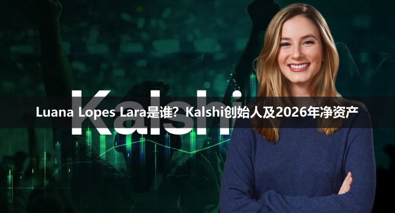 Luana Lopes Lara是谁?Kalshi创始人及2026年净资产