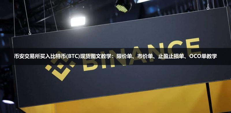 币安交易所买入比特币(BTC)现货图文教学:限价单、市价单、止盈止损单、OCO单教学