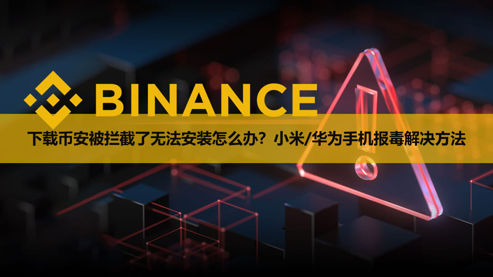 2026下载币安被拦截了怎么办?小米/华为手机报毒解决方法