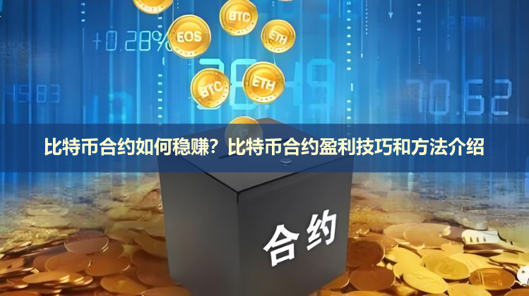 比特币合约如何稳赚?比特币合约盈利技巧和方法介绍