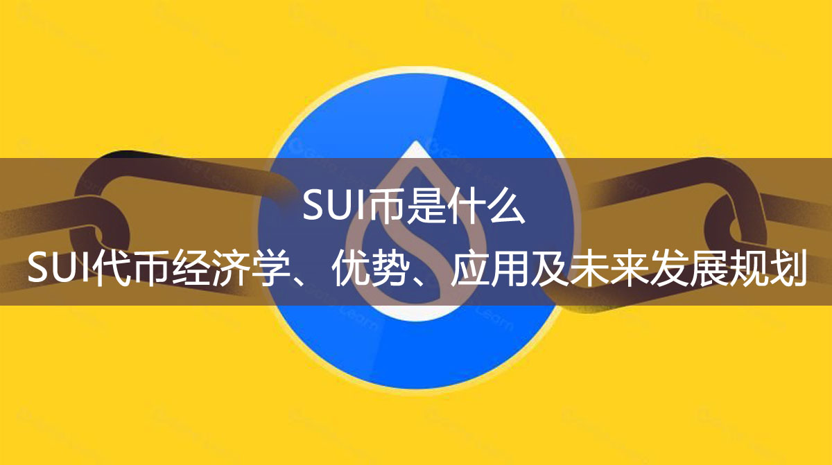 SUI幣是什么？SUI代幣經(jīng)濟(jì)學(xué)、優(yōu)勢(shì)、應(yīng)用及未來發(fā)展規(guī)劃