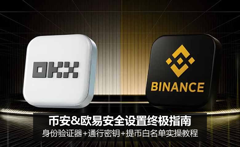 币安&欧易安全设置终极指南:身份验证器+通行密钥+提币白名单实操教程