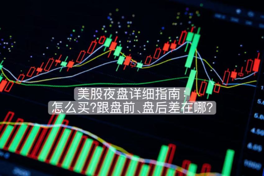 美股夜盘详细指南:怎么买?跟盘前、盘后差在哪?