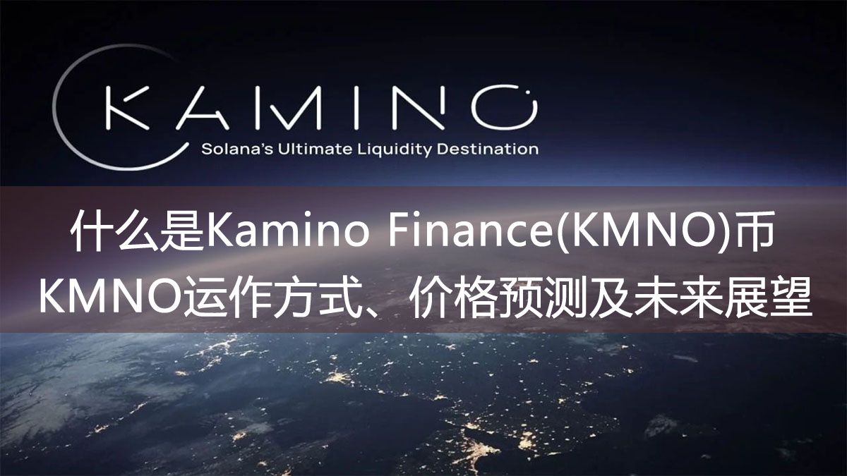 什么是Kamino Finance(KMNO)币?KMNO运作方式、价格预测及未来展望