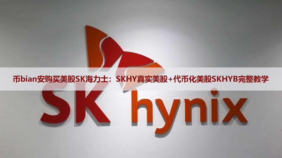 币bian安购买美股SK海力士:SKHY真实美股+代币化美股SKHYB完整教学