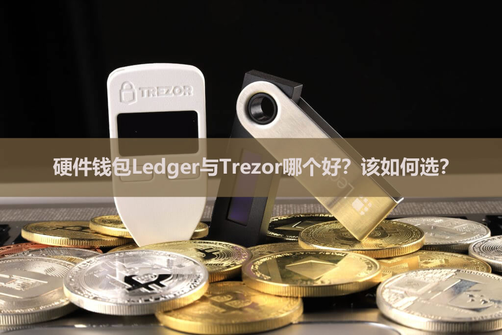 硬件钱包Ledger与Trezor哪个好?该如何选?