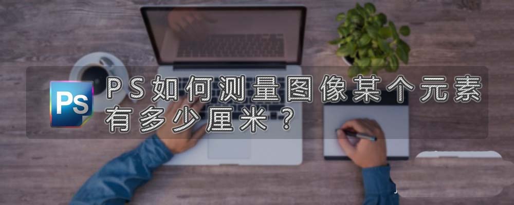 PSCC2018怎么測量圖片中物體有多少厘米?