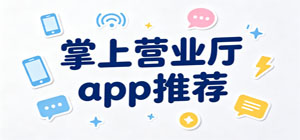 2026最新掌上营业厅app合集_套餐办理流量充值工具下载_一站式通信服务app大全