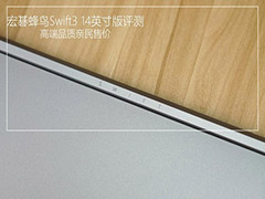 高端品质亲民售价 宏碁蜂鸟Swift3 SF314-55G 14英寸版详细图文评