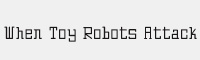 When Toy Robots Attack英文打字机字体