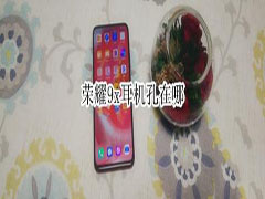 荣耀9x耳机孔在什么位置？