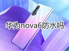 华为nova6防水防尘吗 华为nova6有防水功能吗