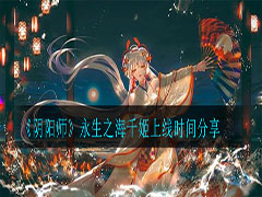 阴阳师千姬什么时候出 永生之海新SSR千姬上线时间分享