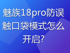 魅族18pro防误触口袋模式怎么开启?