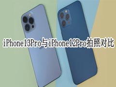 iPhone13Pro与12Pro哪个拍照更好?iPhone13Pro与iPhone12Pro拍照