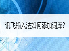 讯飞输入法如何添加词库?讯飞输入法添加词库教程