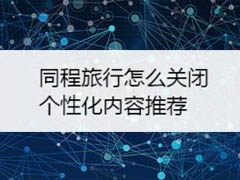 同程旅行如何关闭个性化内容推荐?同程旅行关闭个性化内容推荐教