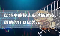 比特小鹿将上市纳斯达克，估值约11.8亿美元