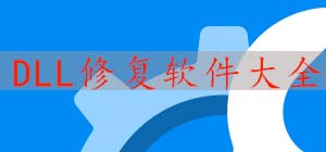 dll修复软件有哪些_dll修复软件推荐_dll修复软件排行榜