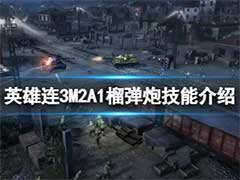 英雄连3 M2A1榴弹炮怎么样？M2A1榴弹炮技能介绍