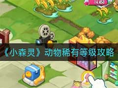 小森灵动物有哪些稀有等级？动物稀有等级玩法攻略