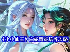 小小仙王白蛇青蛇如何培养？白蛇青蛇角色培养玩法攻略