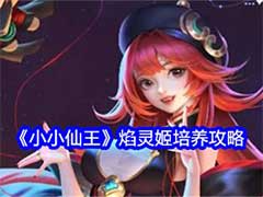 小小仙王焰灵姬如何培养？焰灵姬角色培养玩法攻略