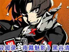 女神异闻录：夜幕魅影黑谷清有什么技能？黑谷清技能玩法攻略
