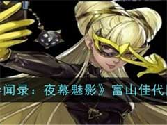 女神异闻录：夜幕魅影富山佳代怎么样？富山佳代技能玩法介绍