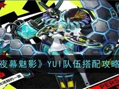 女神异闻录：夜幕魅影YUI怎么搭配队伍？YUI队伍搭配玩法攻略