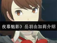 女神异闻录：夜幕魅影岳羽由加莉怎么样？岳羽由加莉角色介绍